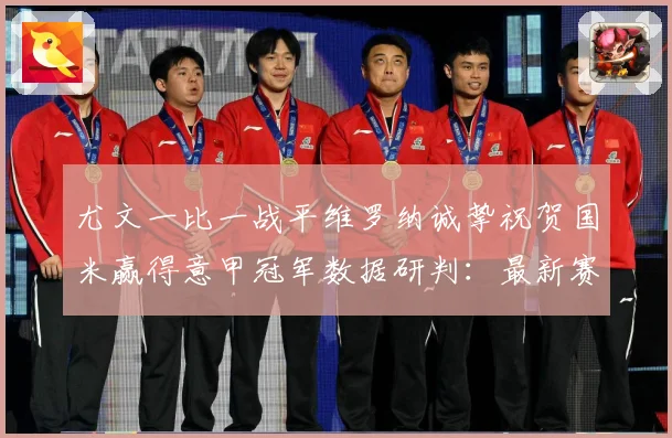 尤文一比一战平维罗纳诚挚祝贺国米赢得意甲冠军数据研判：最新赛事动态与深度分析