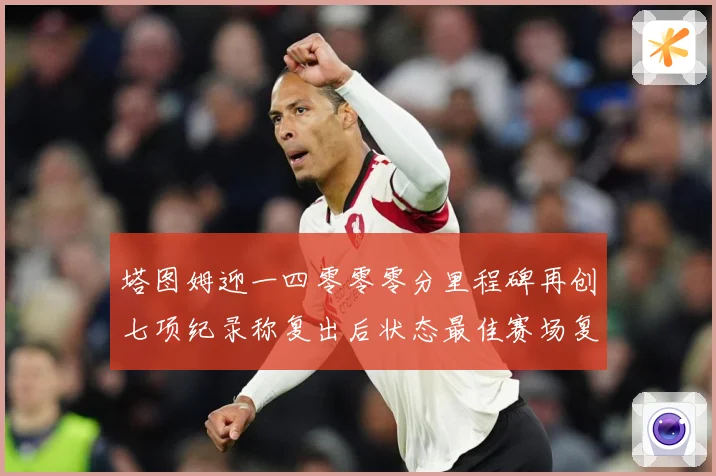 塔图姆迎一四零零零分里程碑再创七项纪录称复出后状态最佳赛场复盘：最新赛事动态与深度分析