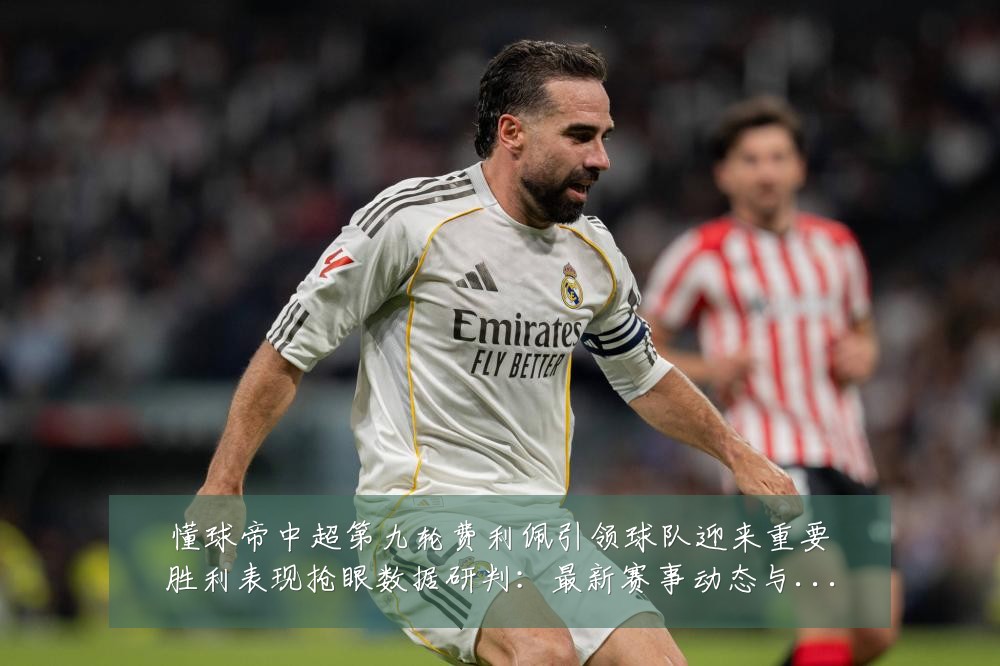 懂球帝中超第九轮费利佩引领球队迎来重要胜利表现抢眼数据研判：最新赛事动态与深度分析